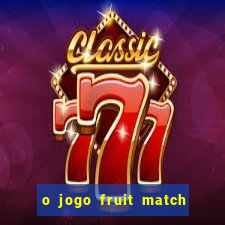 o jogo fruit match paga mesmo